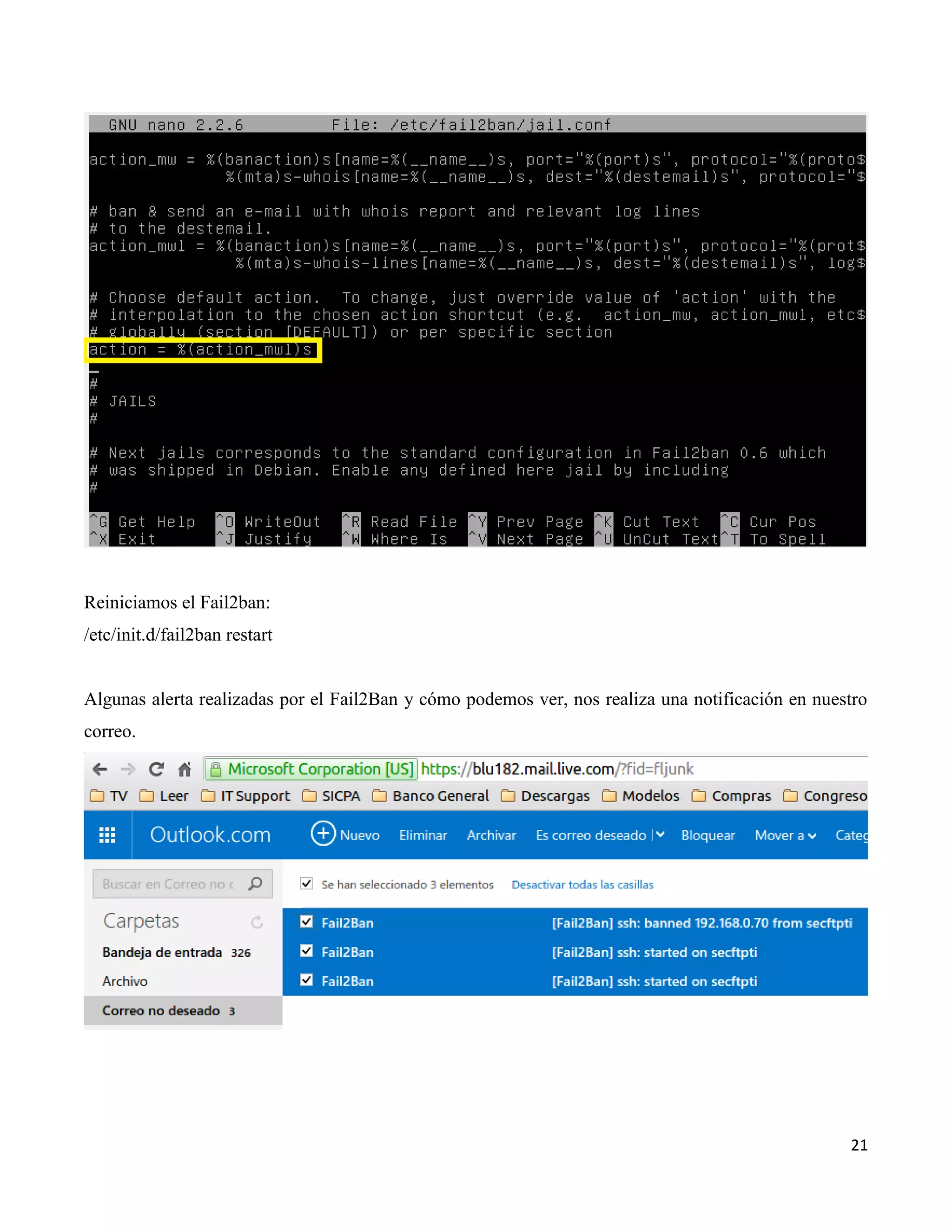 21
Reiniciamos el Fail2ban:
/etc/init.d/fail2ban restart
Algunas alerta realizadas por el Fail2Ban y cómo podemos ver, nos realiza una notificación en nuestro
correo.
 