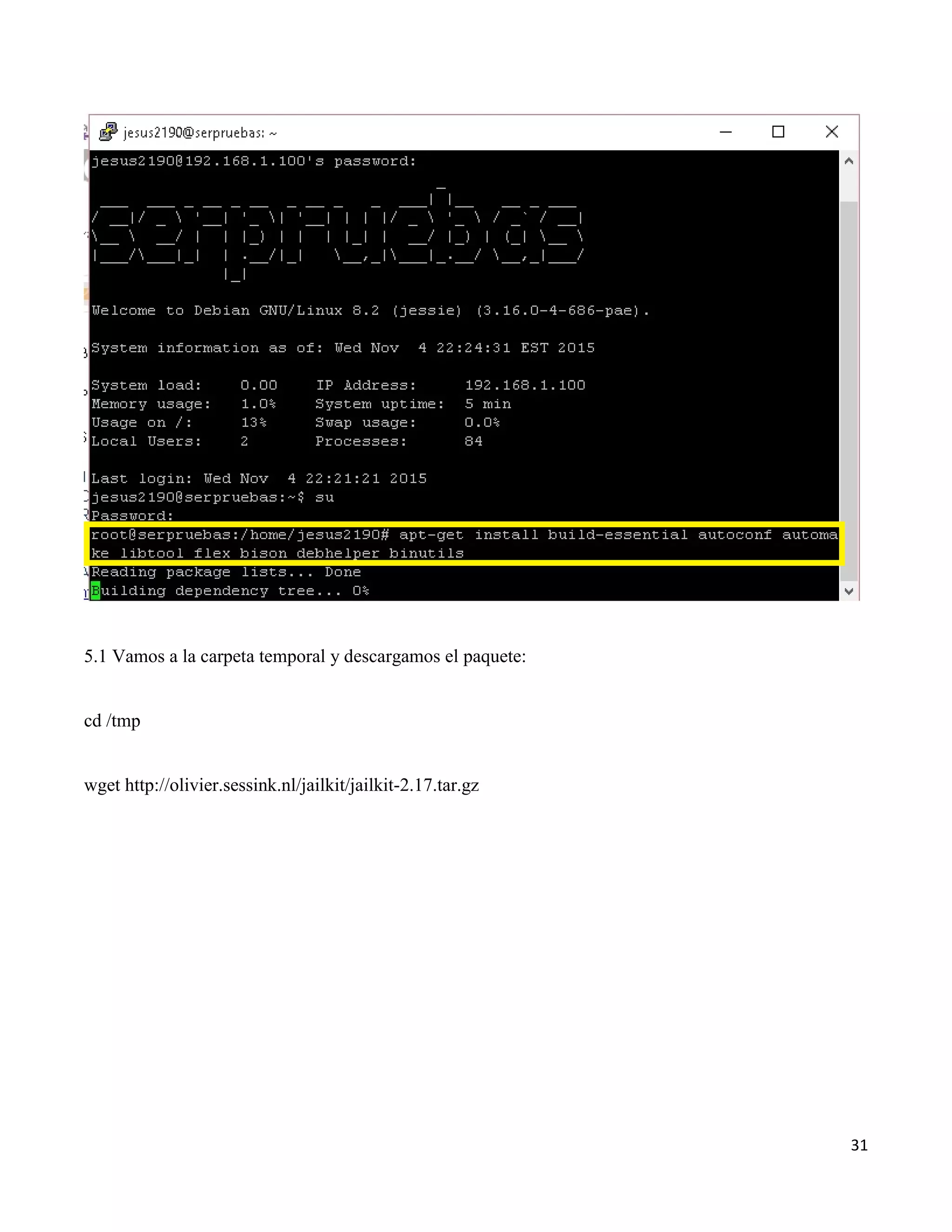 31
5.1 Vamos a la carpeta temporal y descargamos el paquete:
cd /tmp
wget http://olivier.sessink.nl/jailkit/jailkit-2.17.tar.gz
 