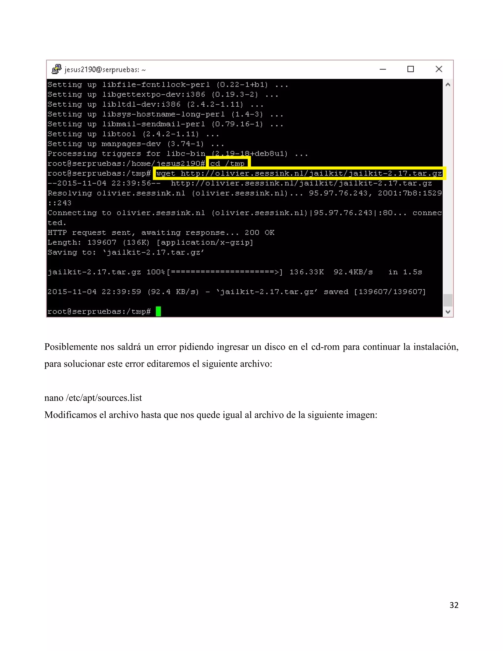 32
Posiblemente nos saldrá un error pidiendo ingresar un disco en el cd-rom para continuar la instalación,
para solucionar este error editaremos el siguiente archivo:
nano /etc/apt/sources.list
Modificamos el archivo hasta que nos quede igual al archivo de la siguiente imagen:
 
