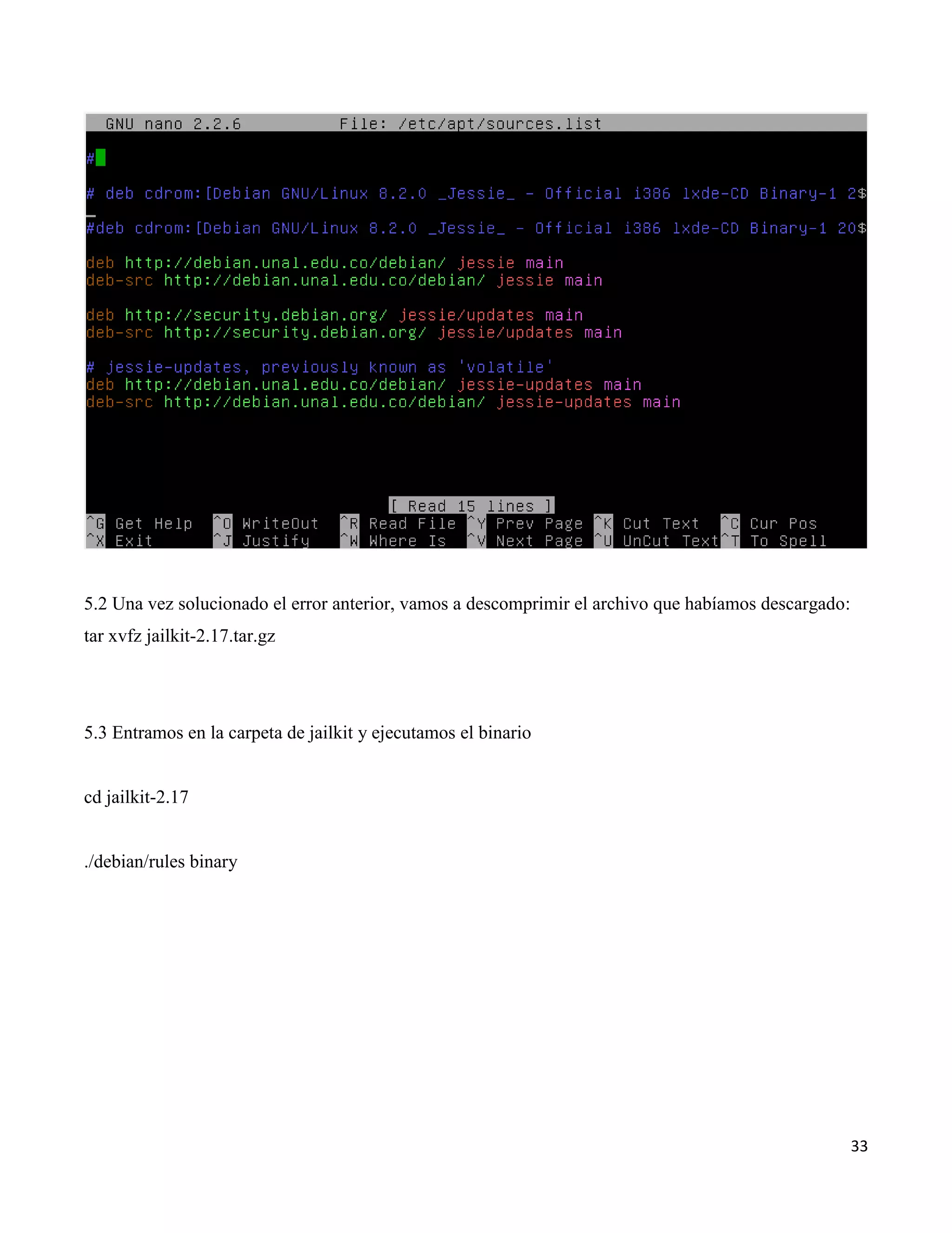 33
5.2 Una vez solucionado el error anterior, vamos a descomprimir el archivo que habíamos descargado:
tar xvfz jailkit-2.17.tar.gz
5.3 Entramos en la carpeta de jailkit y ejecutamos el binario
cd jailkit-2.17
./debian/rules binary
 