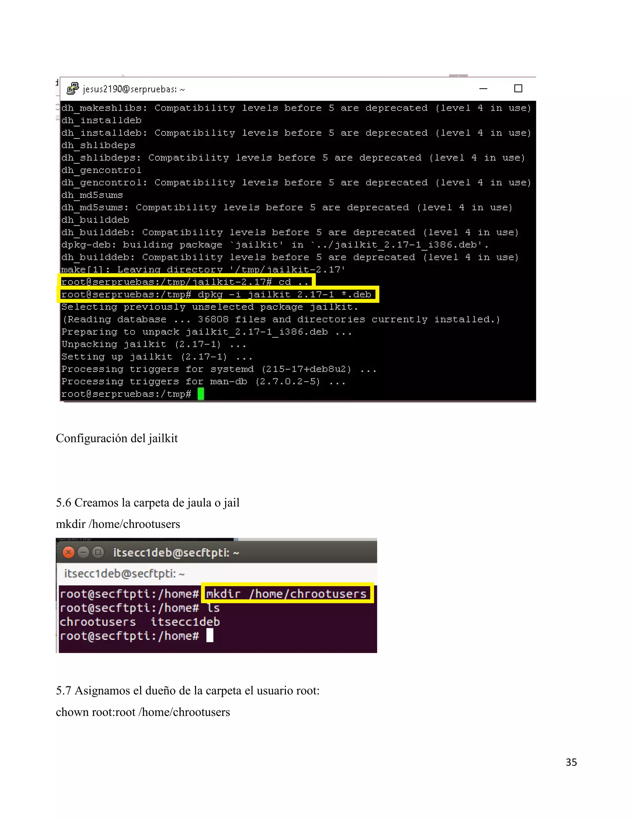 35
Configuración del jailkit
5.6 Creamos la carpeta de jaula o jail
mkdir /home/chrootusers
5.7 Asignamos el dueño de la carpeta el usuario root:
chown root:root /home/chrootusers
 