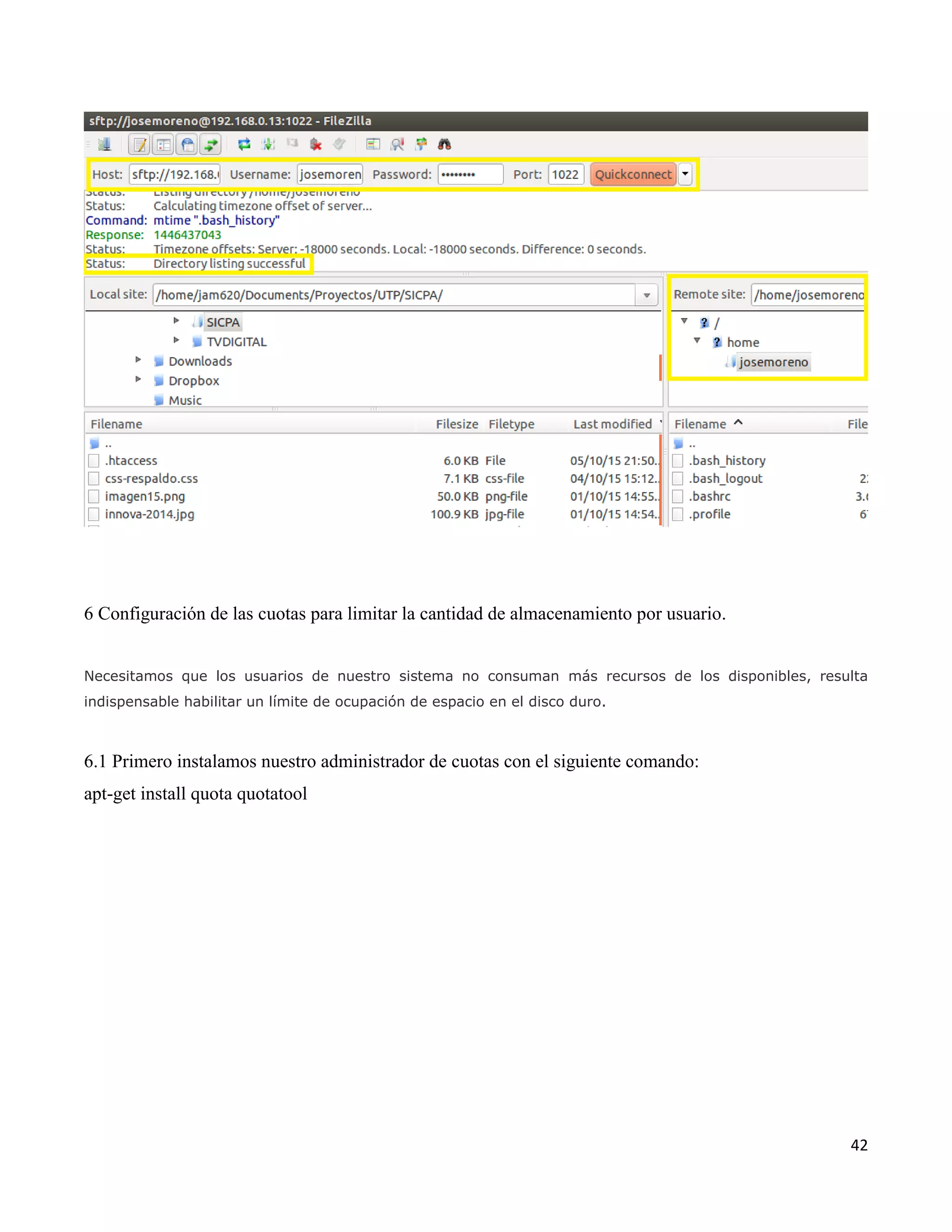 42
6 Configuración de las cuotas para limitar la cantidad de almacenamiento por usuario.
Necesitamos que los usuarios de nuestro sistema no consuman más recursos de los disponibles, resulta
indispensable habilitar un límite de ocupación de espacio en el disco duro.
6.1 Primero instalamos nuestro administrador de cuotas con el siguiente comando:
apt-get install quota quotatool
 
