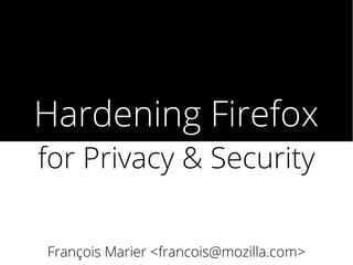 Hardening Firefox
for Privacy & Security
François Marier <francois@mozilla.com>
 