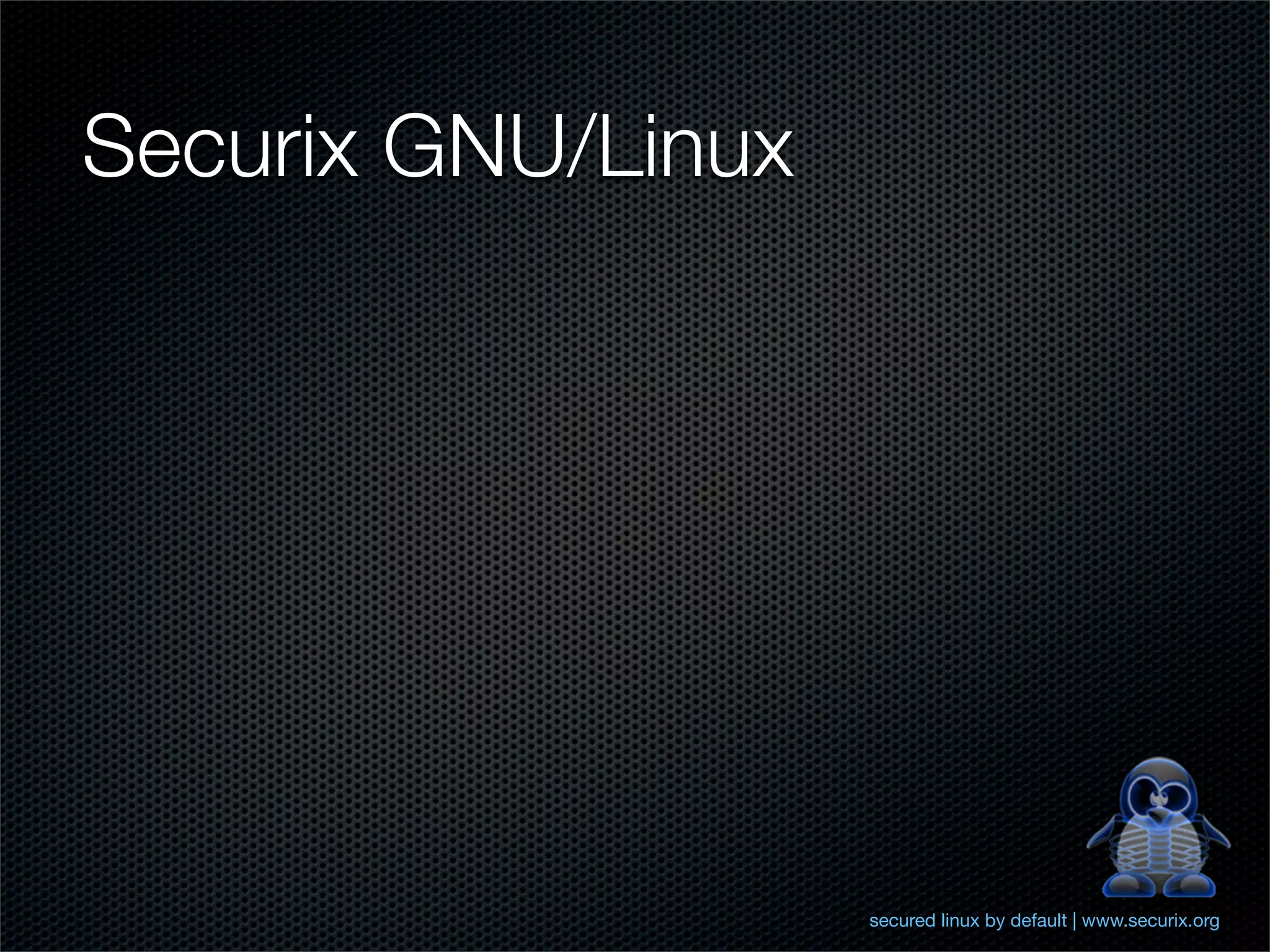 Securix GNU/Linux




                    secured linux by default | www.securix.org
 