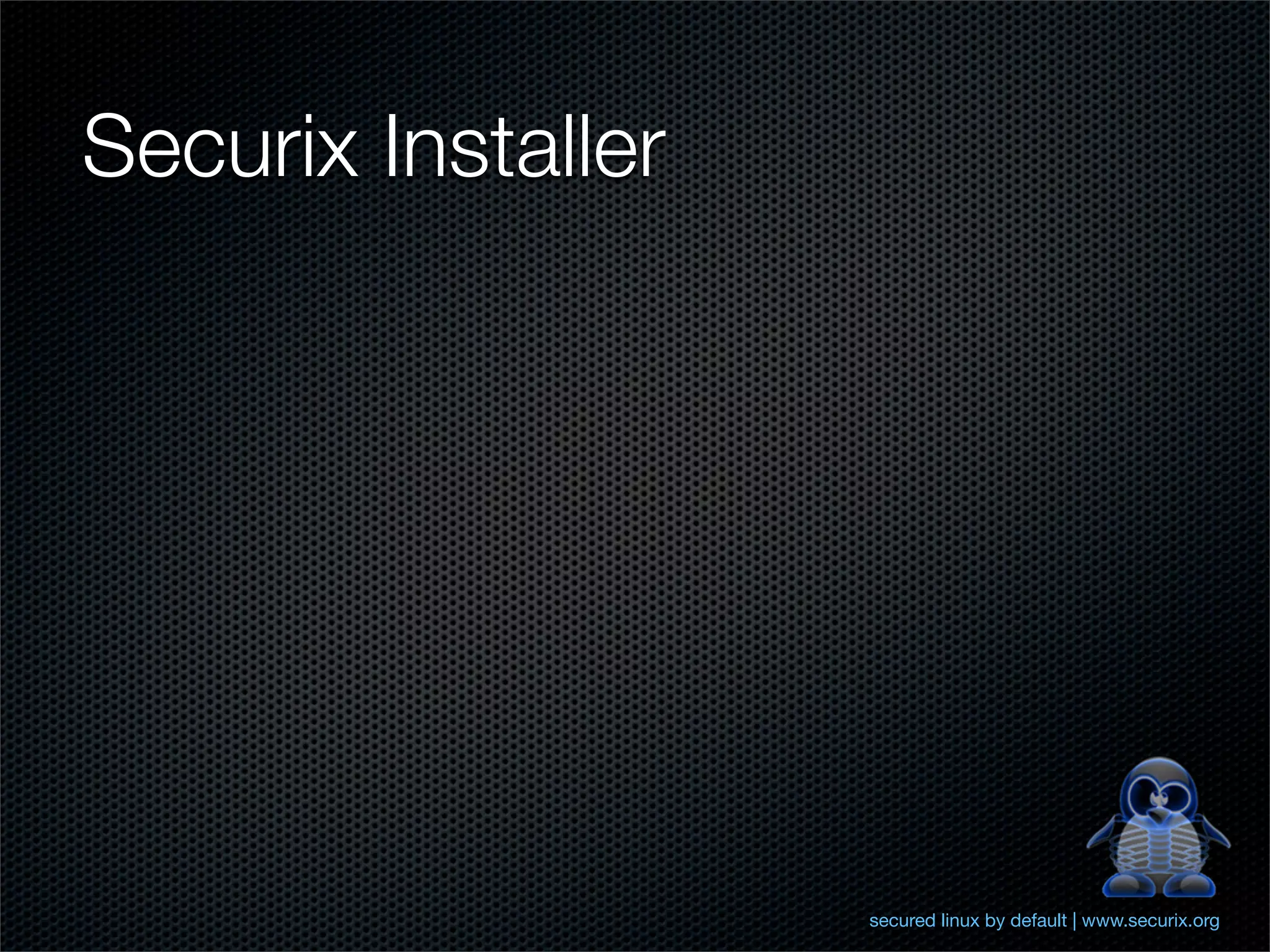 Securix Installer




                    secured linux by default | www.securix.org
 
