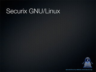 Securix GNU/Linux




                    secured linux by default | www.securix.org
 