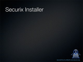 Securix Installer




                    secured linux by default | www.securix.org
 