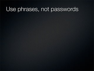Use phrases, not passwords
 