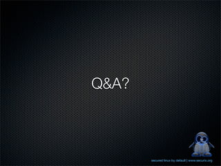 Q&A?



       secured linux by default | www.securix.org
 