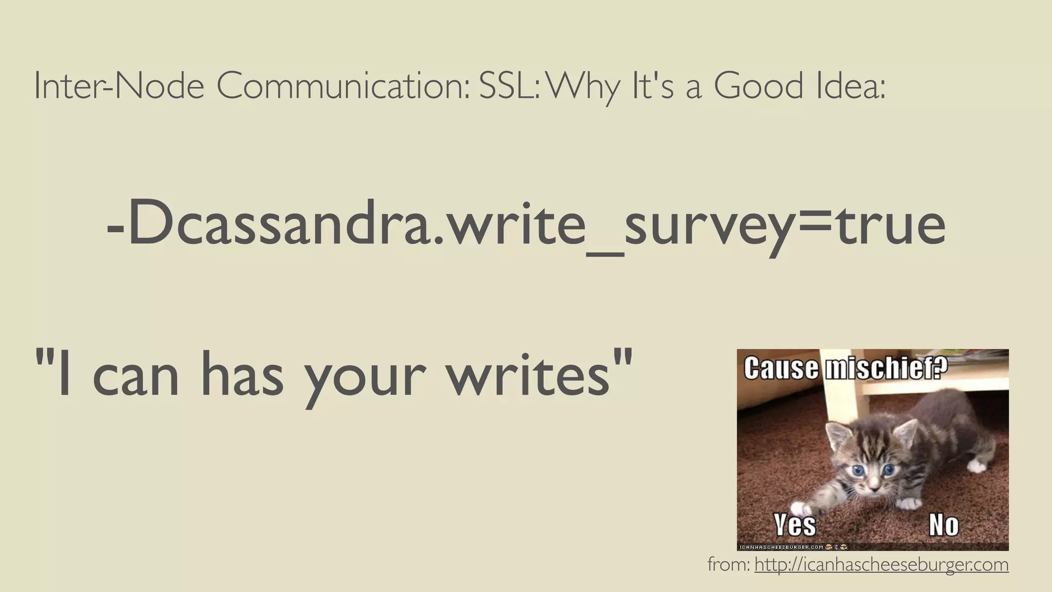 Inter-Node Communication: SSL:Why It's a Good Idea:
-Dcassandra.write_survey=true
"I can has your writes"
from: http://icanhascheeseburger.com
 