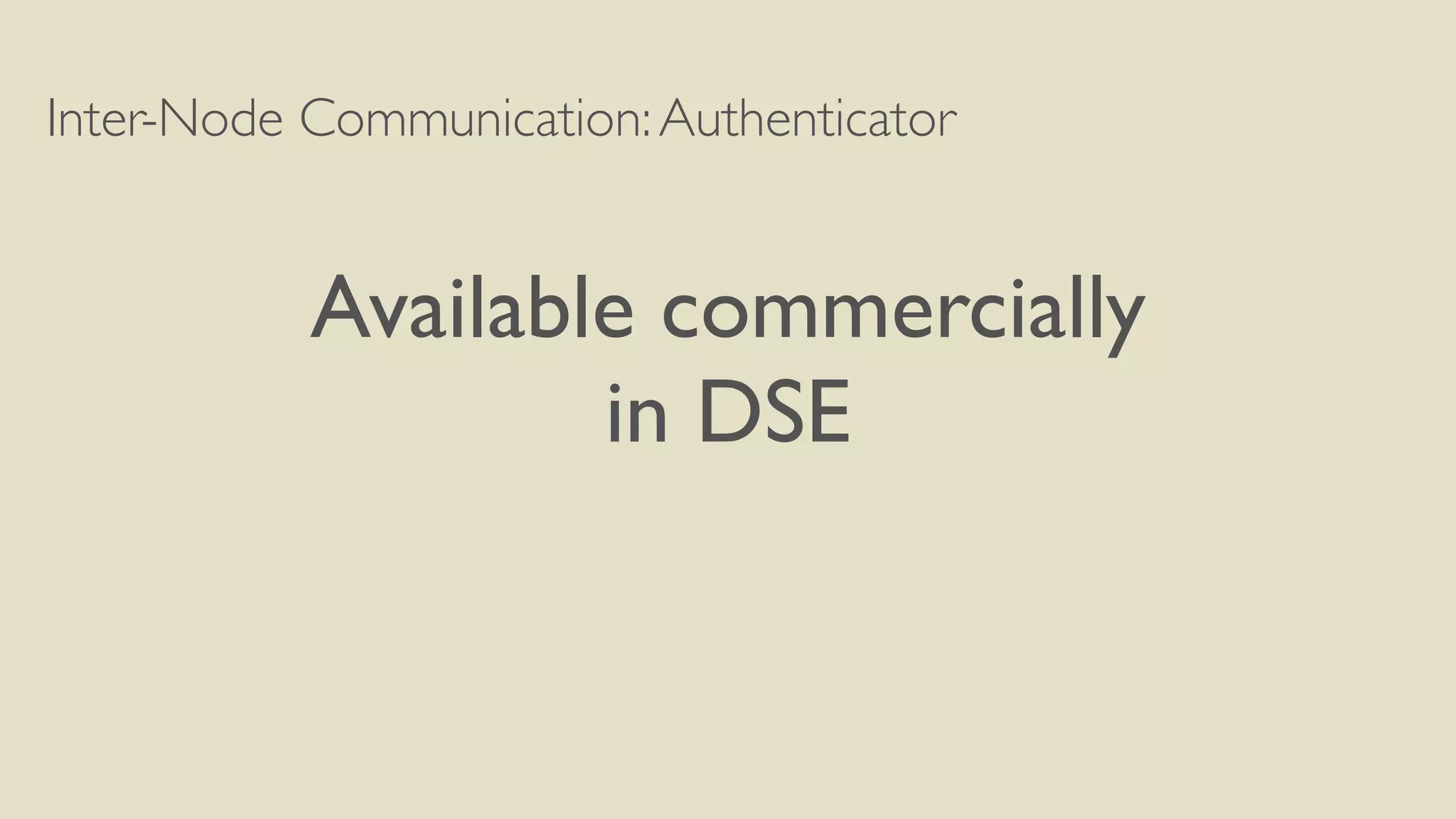 Inter-Node Communication:Authenticator
Available commercially
in DSE
 