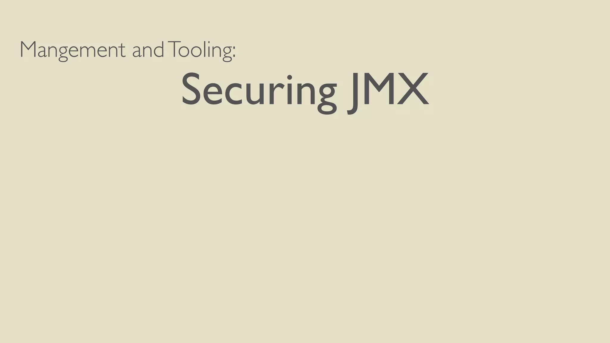 Mangement andTooling:
Securing JMX
 