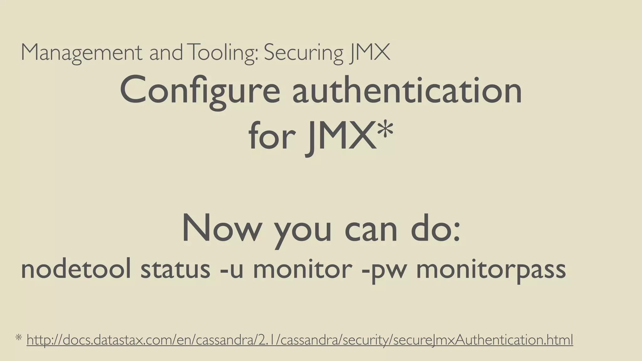 Management andTooling: Securing JMX
Conﬁgure authentication
for JMX*
Now you can do:
nodetool status -u monitor -pw monitorpass
* http://docs.datastax.com/en/cassandra/2.1/cassandra/security/secureJmxAuthentication.html
 