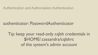 Authentication and Authorization:Authentication
authenticator: PasswordAuthenticator
Tip: keep your read-only cqlsh creden...