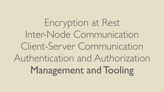 Encryption at Rest
Inter-Node Communication
Client-Server Communication
Authentication and Authorization
Management and To...