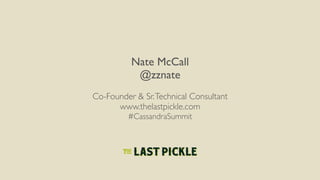 Nate McCall
@zznate
Co-Founder & Sr.Technical Consultant
www.thelastpickle.com
#CassandraSummit
 