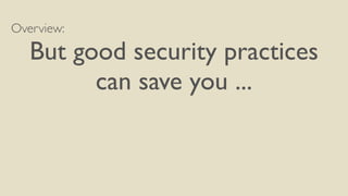 Overview:
But good security practices
can save you ...
 