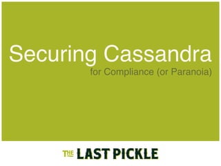 Securing Cassandra
for Compliance (or Paranoia)
 