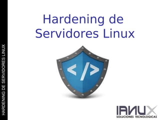 HARDENING DE SERVIDORES LINUX

Hardening de
Servidores Linux

 