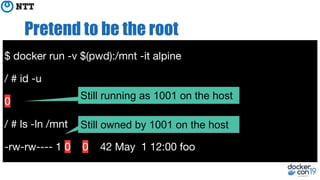 Pretend to be the root
$ docker run -v $(pwd):/mnt -it alpine
/ # id -u
0
/ # ls -ln /mnt
-rw-rw---- 1 0 0 42 May 1 12:00 foo
Still owned by 1001 on the host
Still running as 1001 on the host
 
