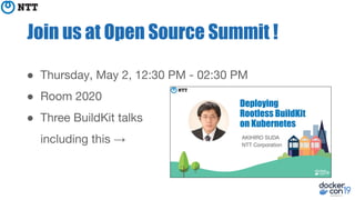 Join us at Open Source Summit !
● Thursday, May 2, 12:30 PM - 02:30 PM
● Room 2020
● Three BuildKit talks
including this →
 