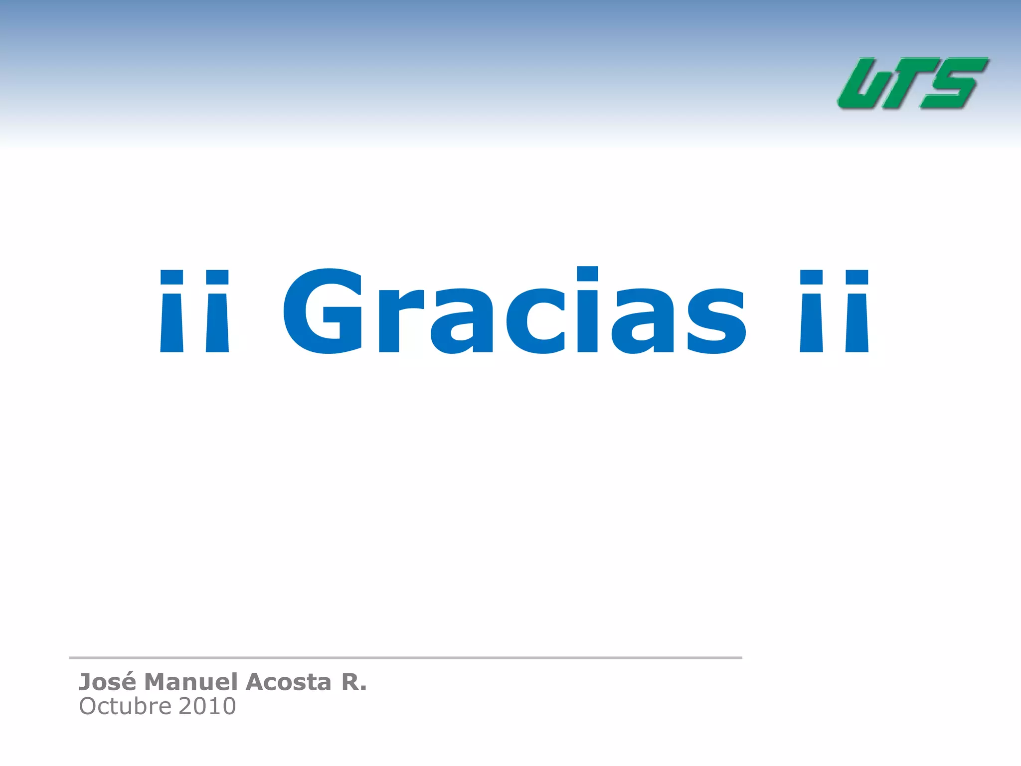 ¡¡ Gracias ¡¡
José Manuel Acosta R.
Octubre 2010
 