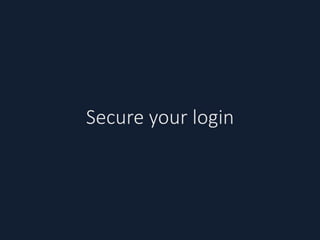 Secure your login
- .htaccess Authentication
- Limit attempts
- Restrict to certain IPs
- Hide
- Capcha
- Two Factor Authe...