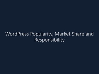 WordPress Popularity, Market Share and
Responsibility
 