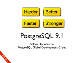 Harder         Better

                          Faster         Stronger

                       PostgreSQL 9.1
                               Selena Deckelmann
                      PostgreSQL Global Development Group
So
 O mS
     eCC
       O on
         N
            fer
             20
               en
                11
                e c
 