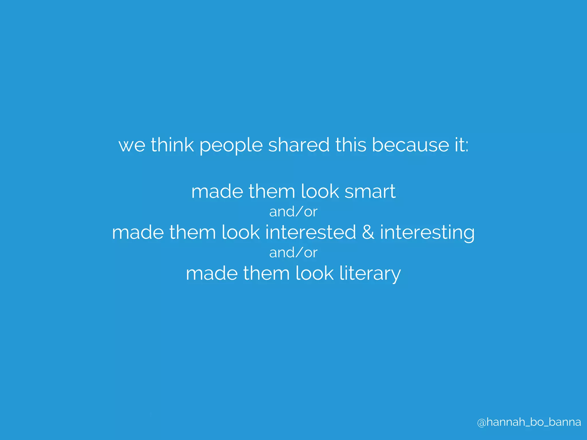 @hannah_bo_banna 
we think people shared this because it: 
made them look smart 
and/or 
made them look interested & interesting 
and/or 
made them look literary 
 