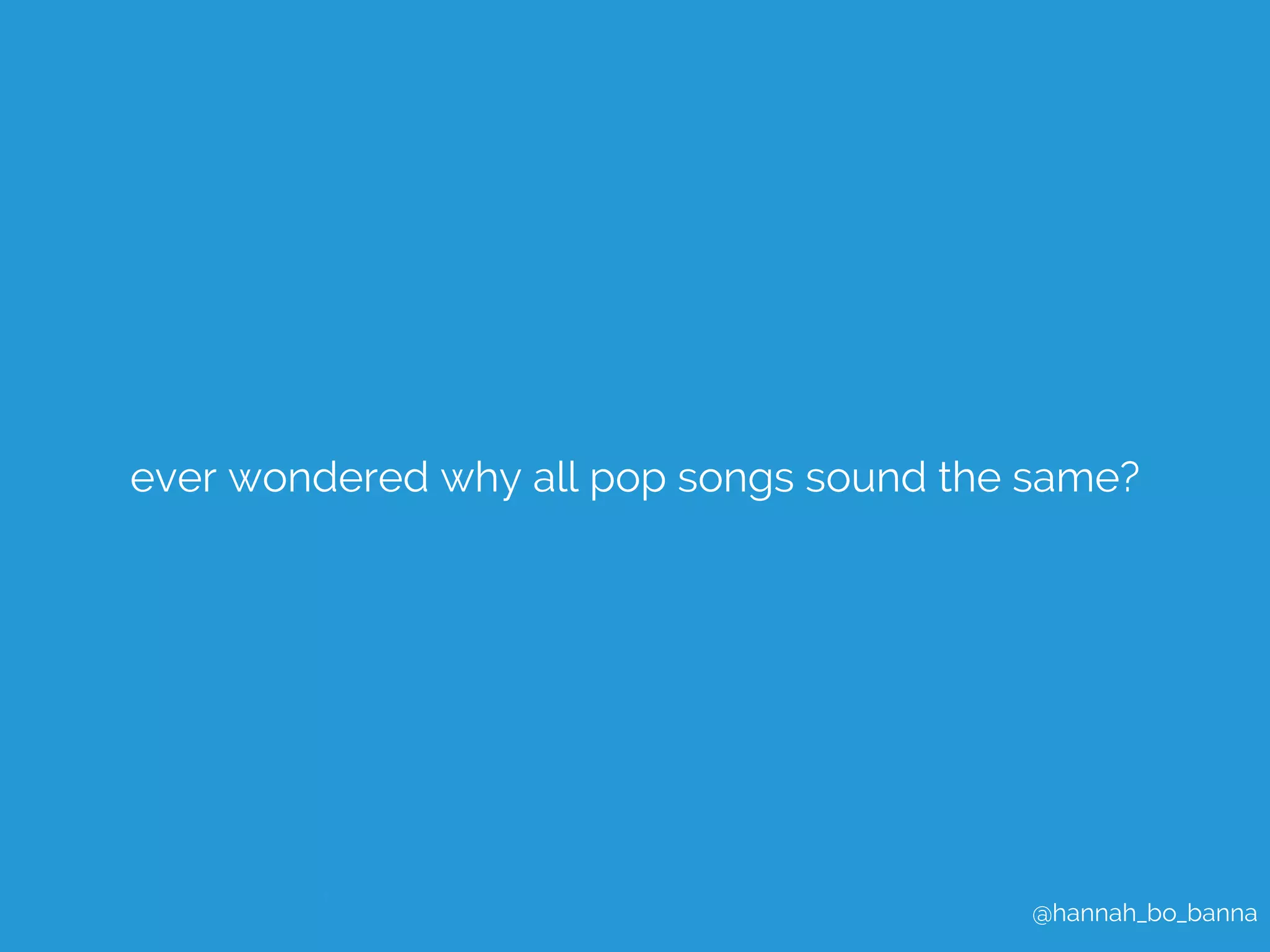 ever wondered why all pop songs sound the same? 
@hannah_bo_banna 
 