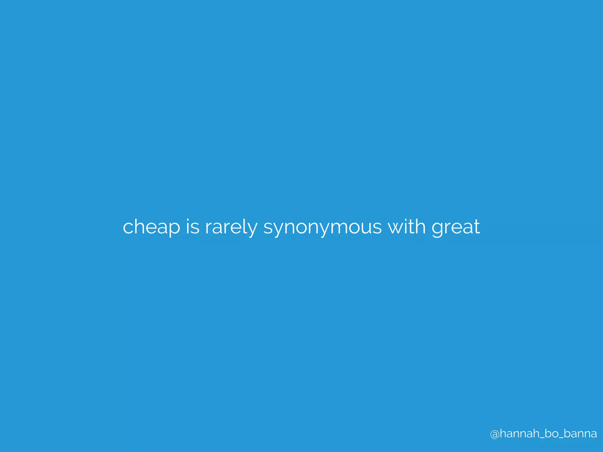 @hannah_bo_banna 
cheap is rarely synonymous with great 
 