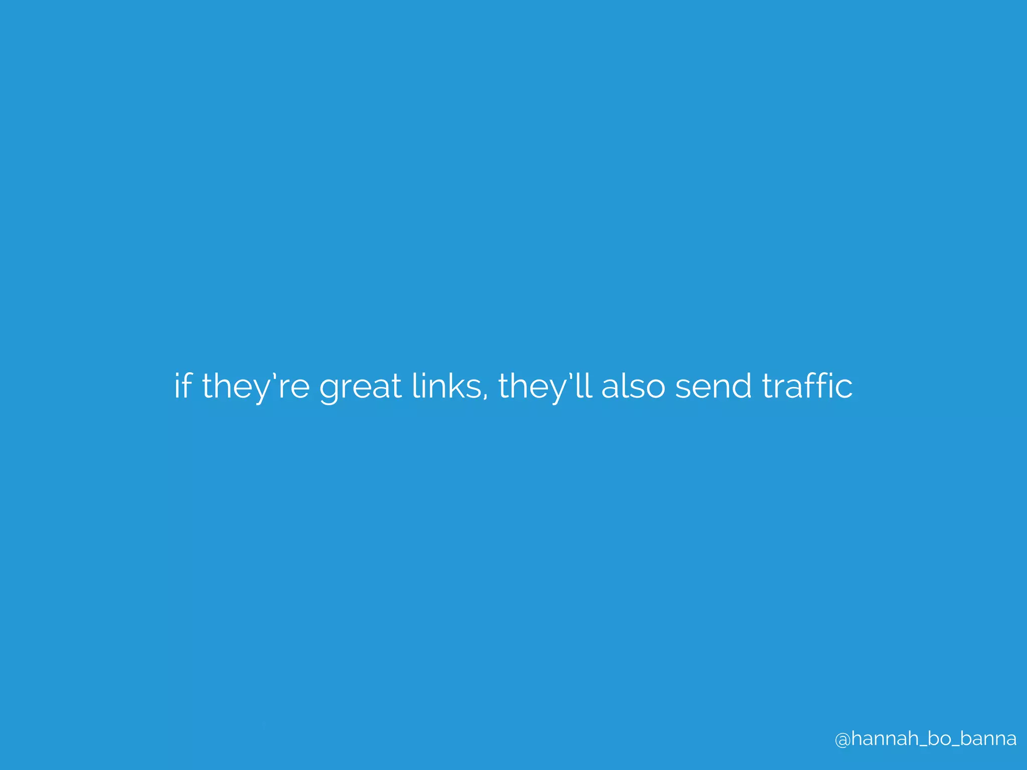 if they’re great links, they’ll also send traffic 
@hannah_bo_banna 
 