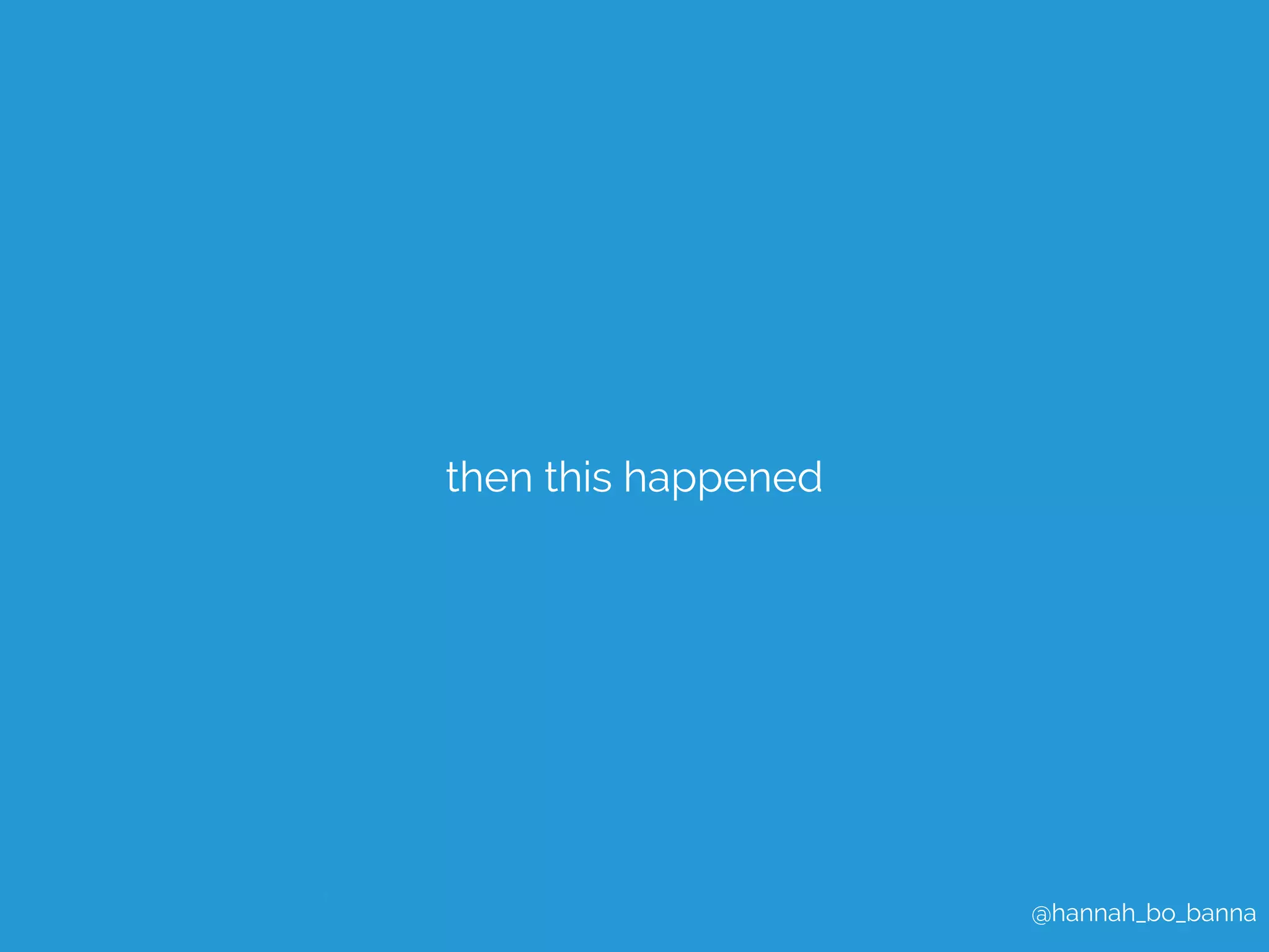 @hannah_bo_banna 
then this happened 
 