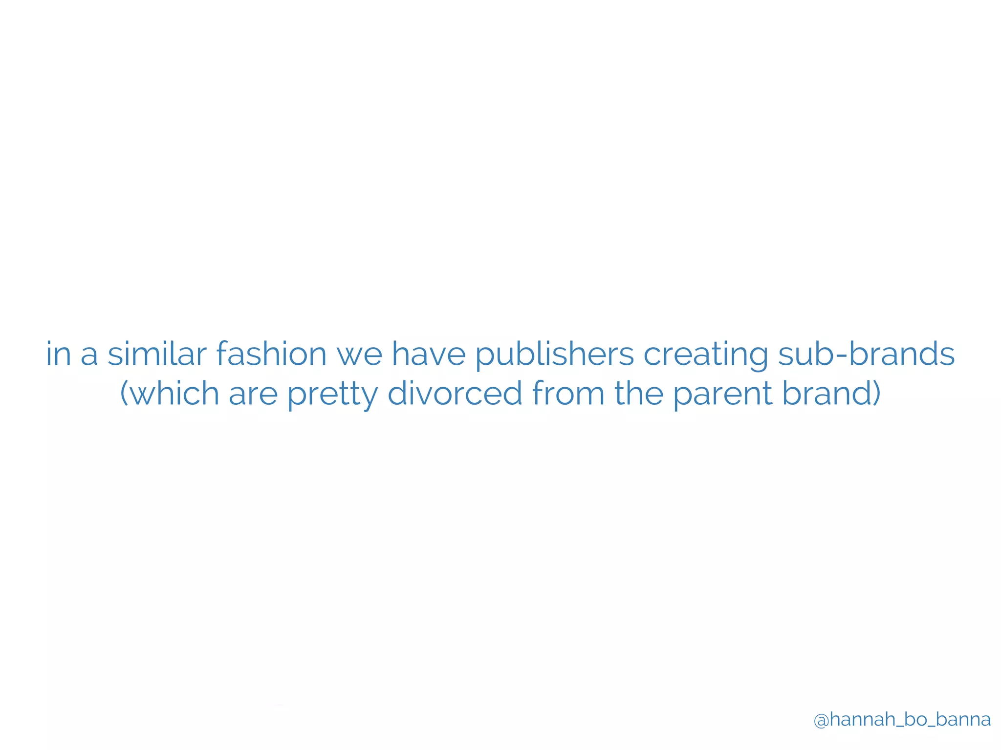 in a similar fashion we have publishers creating sub-brands 
(which are pretty divorced from the parent brand) 
@hannah_bo_banna 
 