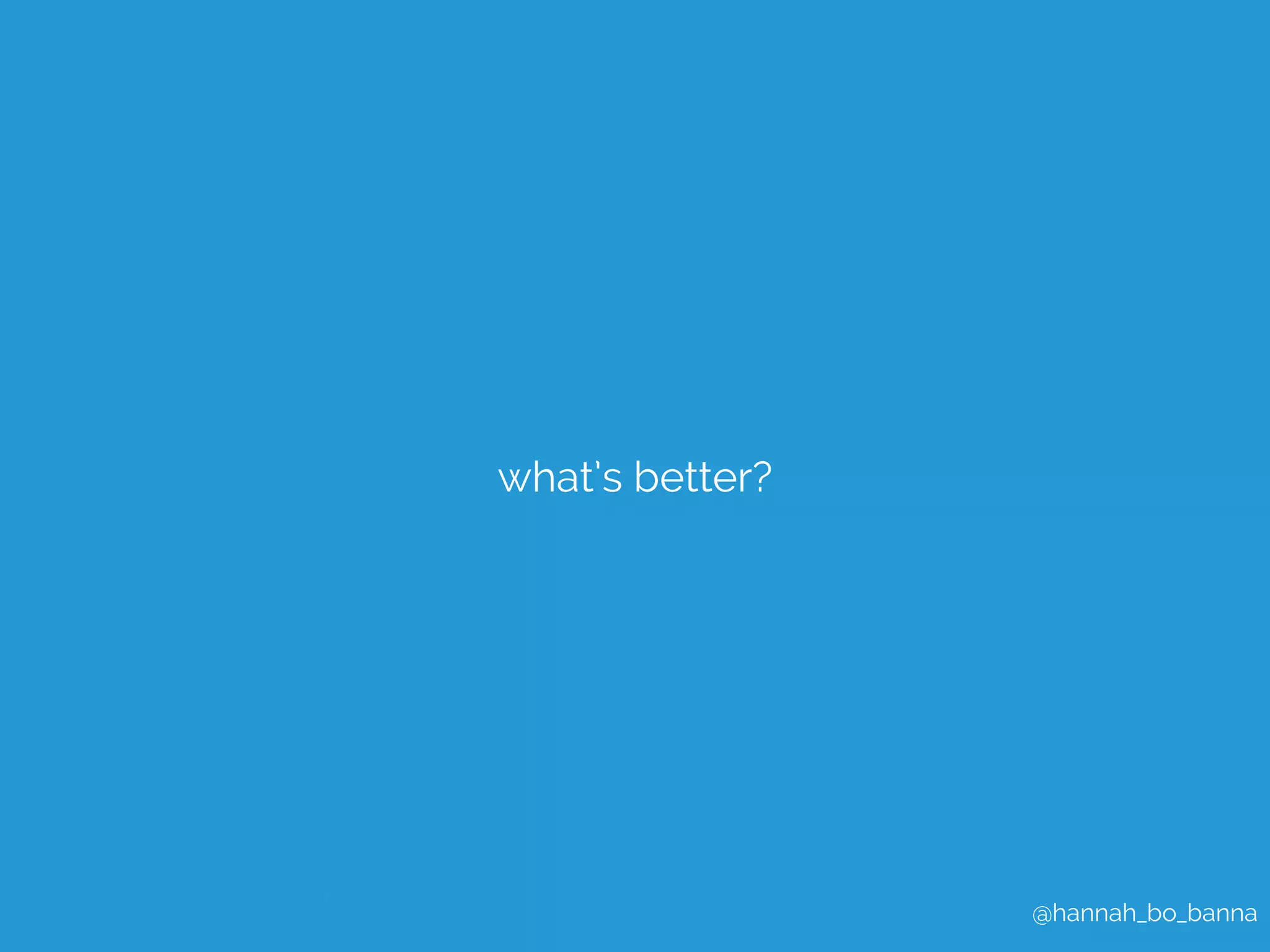 @hannah_bo_banna 
what’s better? 
 