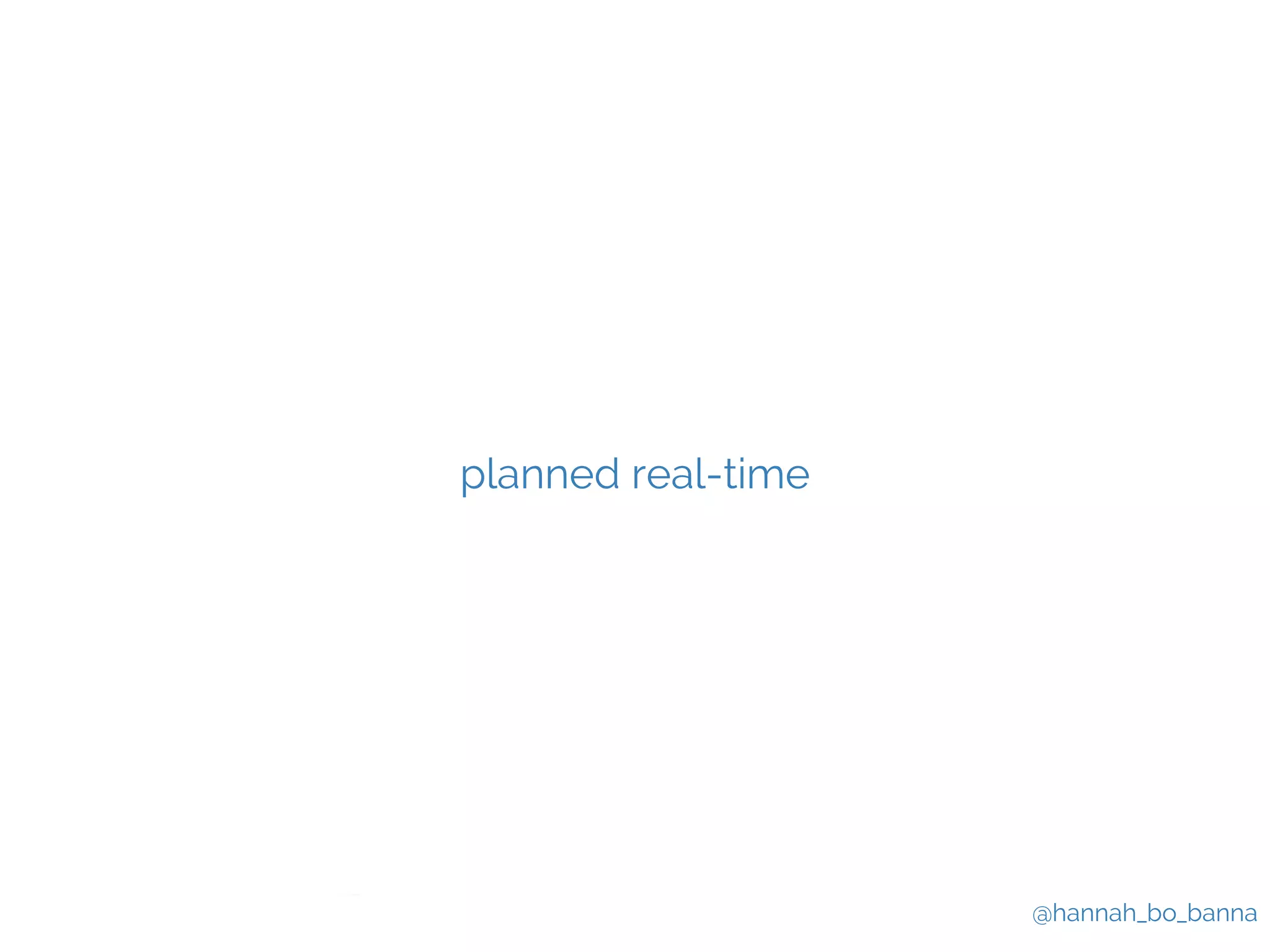 @hannah_bo_banna 
planned real-time 
 