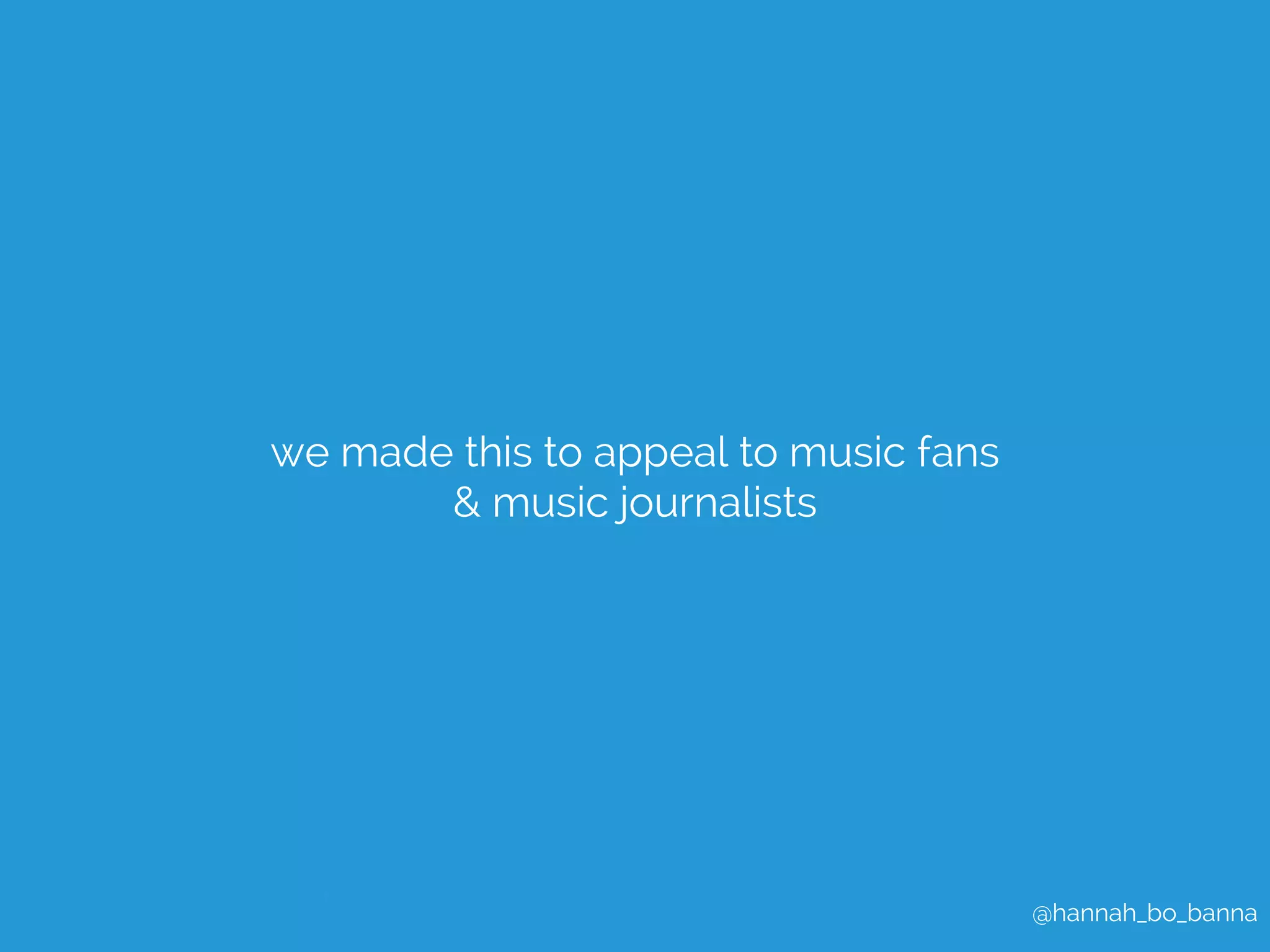 @hannah_bo_banna 
we made this to appeal to music fans 
& music journalists 
 