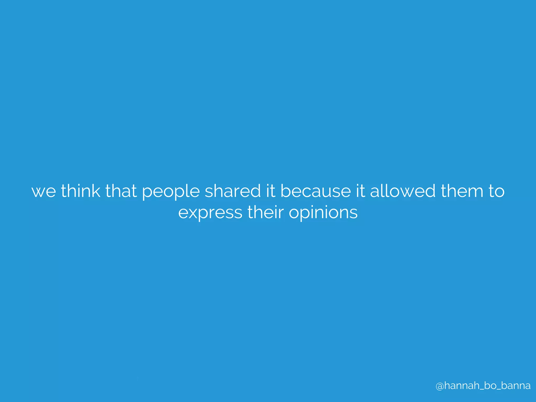 we think that people shared it because it allowed them to 
@hannah_bo_banna 
express their opinions 
 