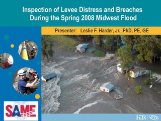 Inspection of Levee Distress and Breaches  During the Spring 2008 Midwest Flood Presenter:  Leslie F. Harder, Jr., PhD, PE, GE 