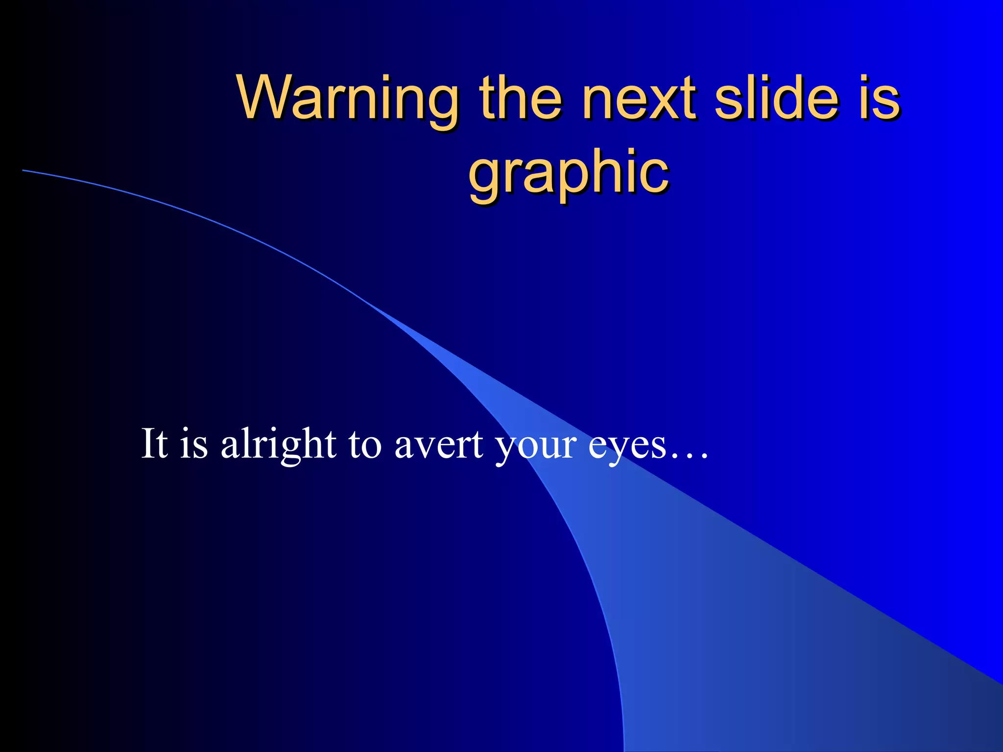 Warning the next slide is graphic It is alright to avert your eyes… 