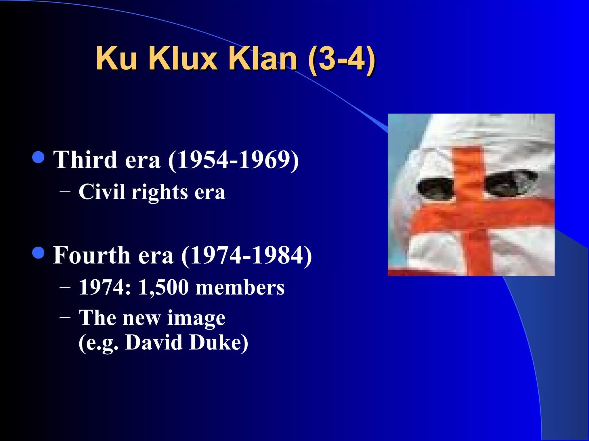 Ku Klux Klan (3-4) Third era (1954-1969) Civil rights era Fourth era (1974-1984) 1974: 1,500 members   The new image  (e.g. David Duke) 