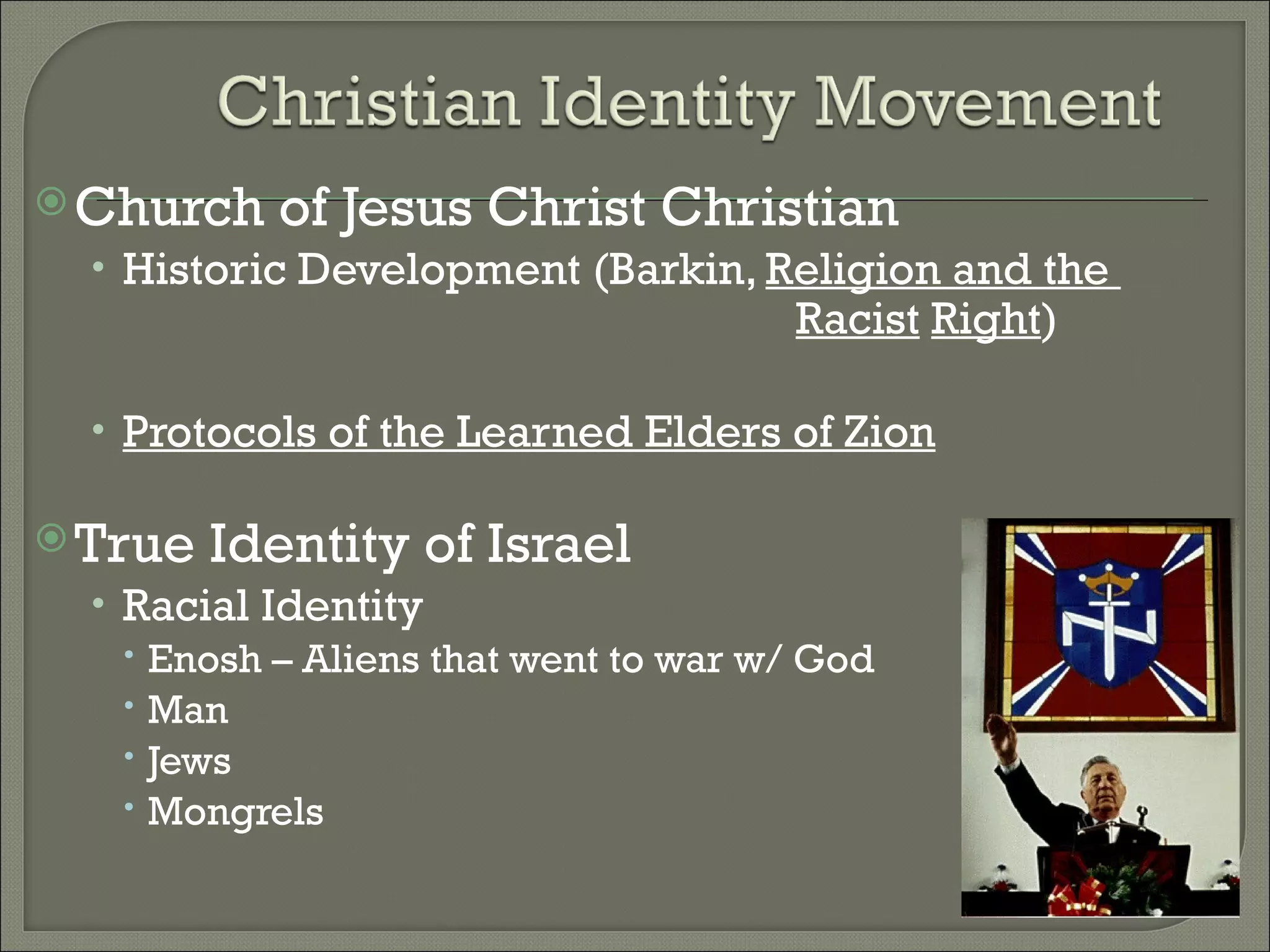Church of Jesus Christ Christian Historic Development (Barkin,  Religion and the  Racist   Right ) Protocols of the Learned Elders of Zion True Identity of Israel Racial Identity Enosh – Aliens that went to war w/ God Man Jews Mongrels 