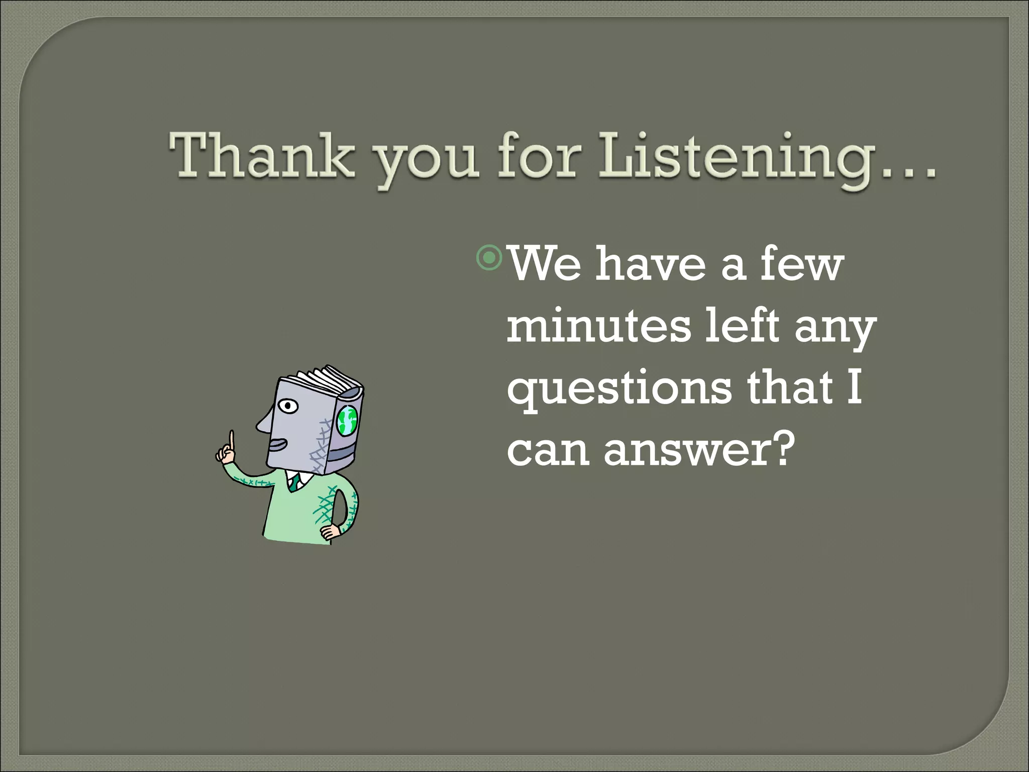 We have a few minutes left any questions that I can answer? 