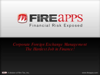 Corporate Foreign Exchange Management The Hardest Job in Finance! 