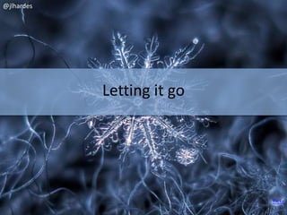 Letting it go 
flickr 
@jlhardes 
 