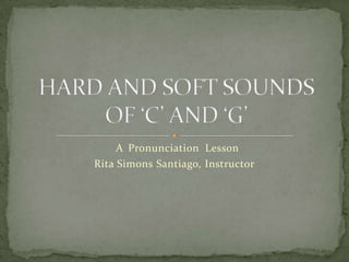 A Pronunciation Lesson
Rita Simons Santiago, Instructor
 