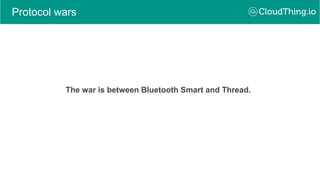 Protocol wars
The war is between Bluetooth Smart and Thread.
 