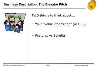 Business Description: The Elevator Pitch TWO things to think about…. Your “Value Proposition” (or USP) Features vs Benefits 