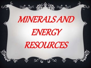 MINERALS AND 
ENERGY 
RESOURCES 
 